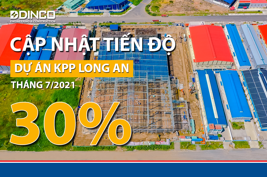 CẬP NHẬT TIẾN ĐỘ DỰ ÁN KPP LONG AN – THÁNG 7/2021